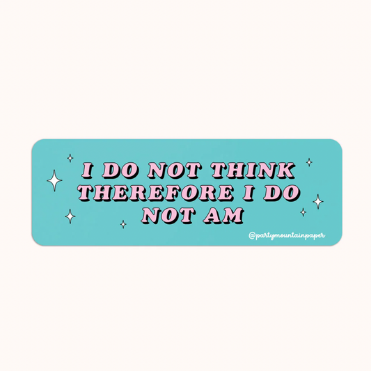 I Do Not Think Therefore I Do Not Am Sticker