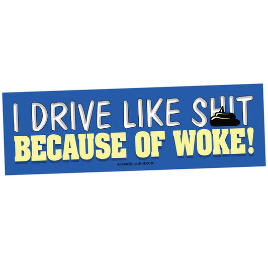 Drive Like Shit Because of Woke Bumper Sticker